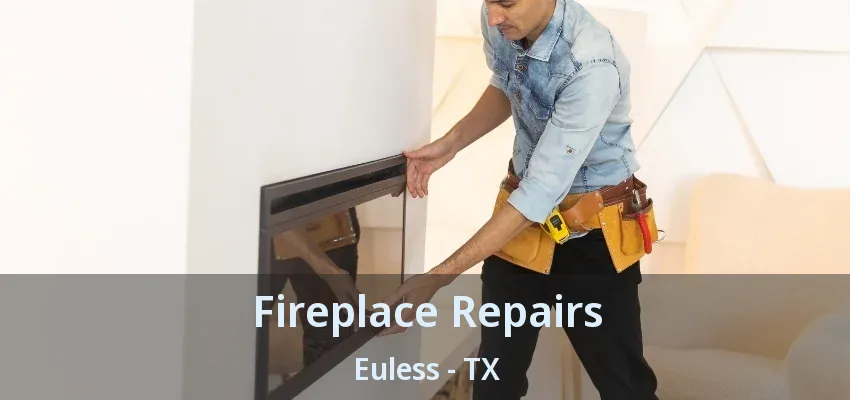Fireplace Repairs Euless - TX