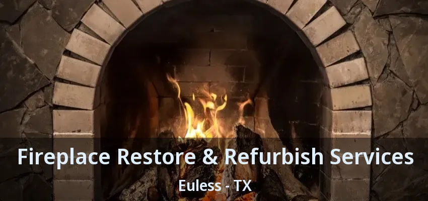 Fireplace Restore & Refurbish Services Euless - TX