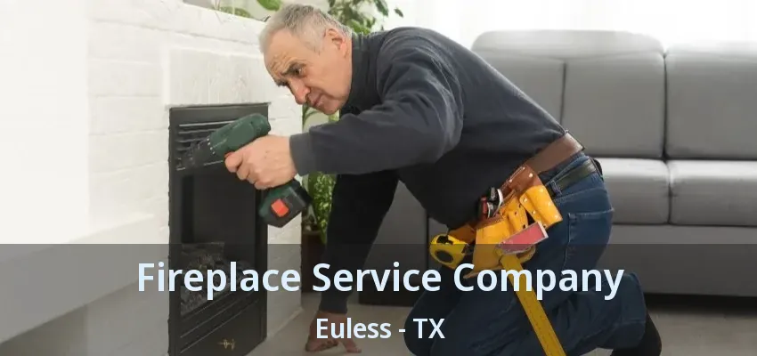 Fireplace Service Company Euless - TX