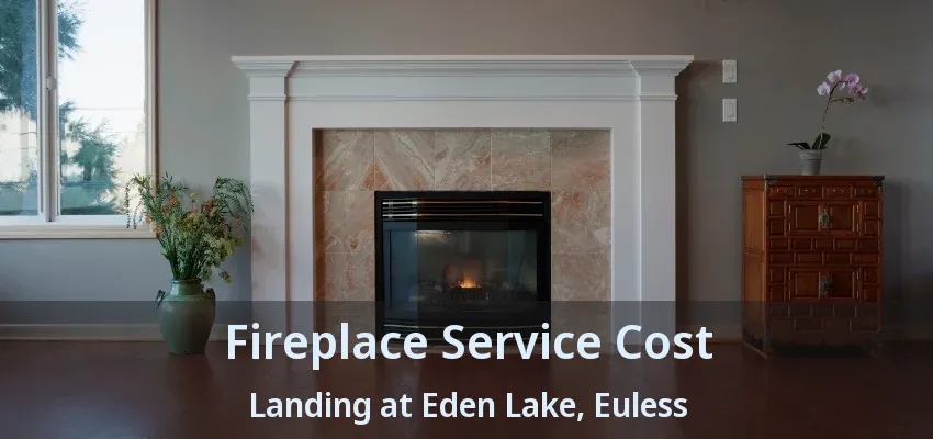 Fireplace Service Cost Landing at Eden Lake, Euless - TX