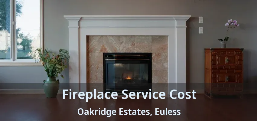 Fireplace Service Cost Oakridge Estates, Euless - TX