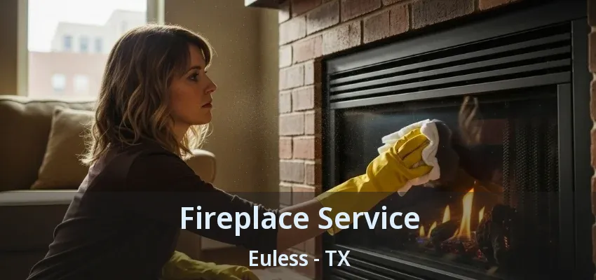 Fireplace Service Euless - TX