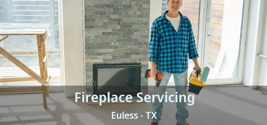 Fireplace Servicing Euless - TX