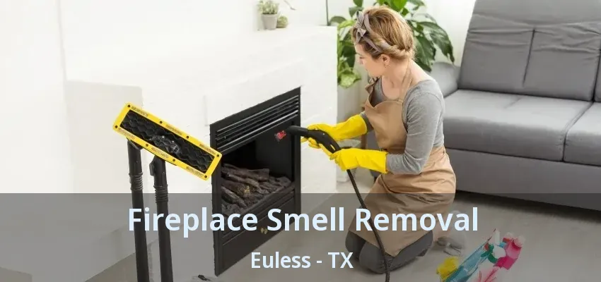 Fireplace Smell Removal Euless - TX
