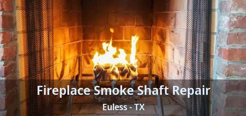 Fireplace Smoke Shaft Repair Euless - TX