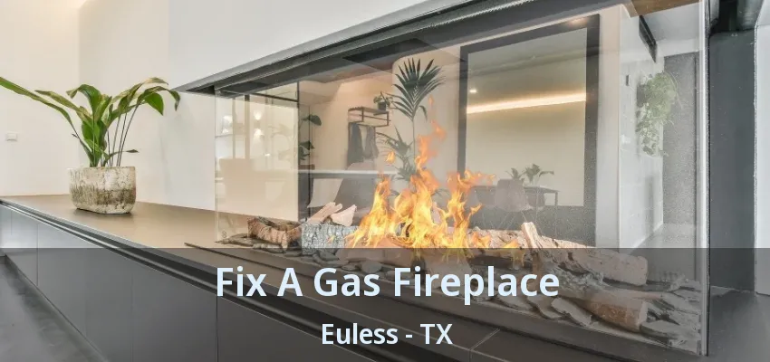 Fix A Gas Fireplace Euless - TX