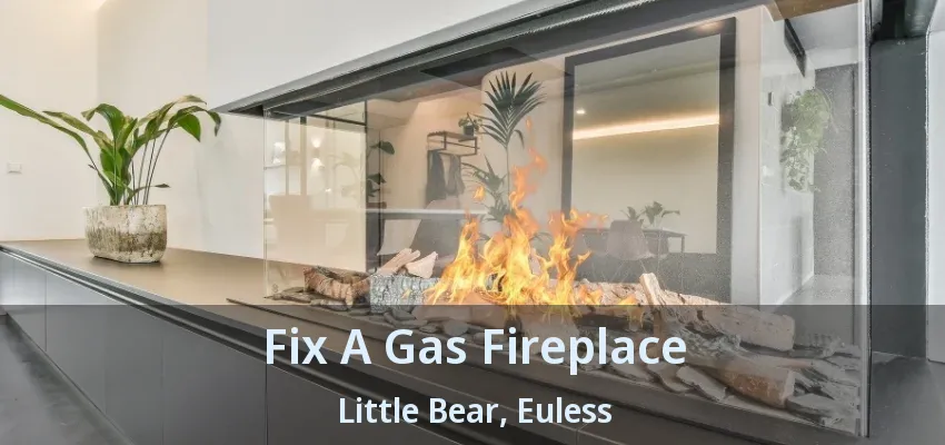 Fix A Gas Fireplace Little Bear, Euless - TX