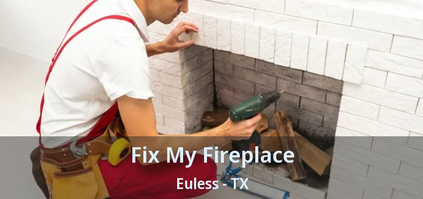 Fix My Fireplace Euless - TX