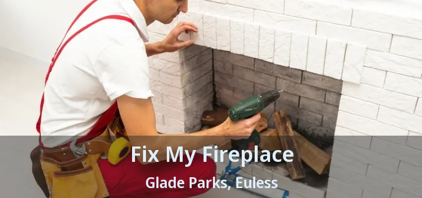 Fix My Fireplace Glade Parks, Euless - TX