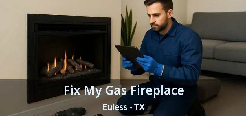Fix My Gas Fireplace Euless - TX