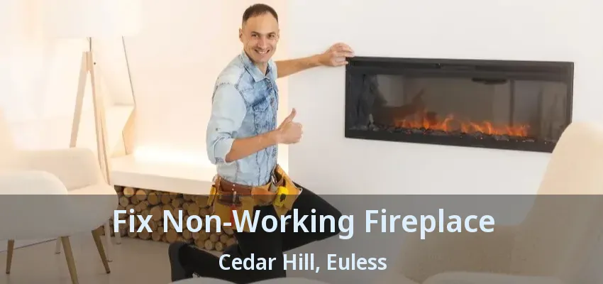 Fix Non-Working Fireplace Cedar Hill, Euless - TX