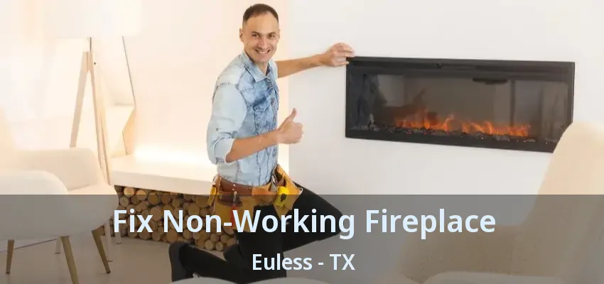 Fix Non-Working Fireplace Euless - TX