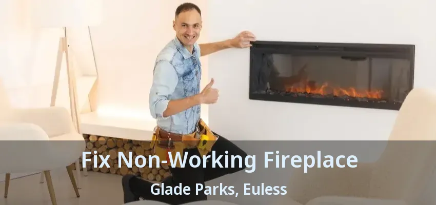 Fix Non-Working Fireplace Glade Parks, Euless - TX