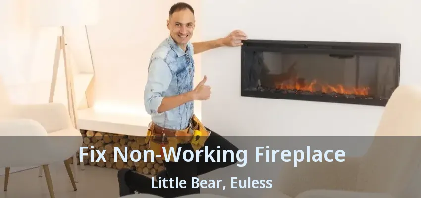 Fix Non-Working Fireplace Little Bear, Euless - TX