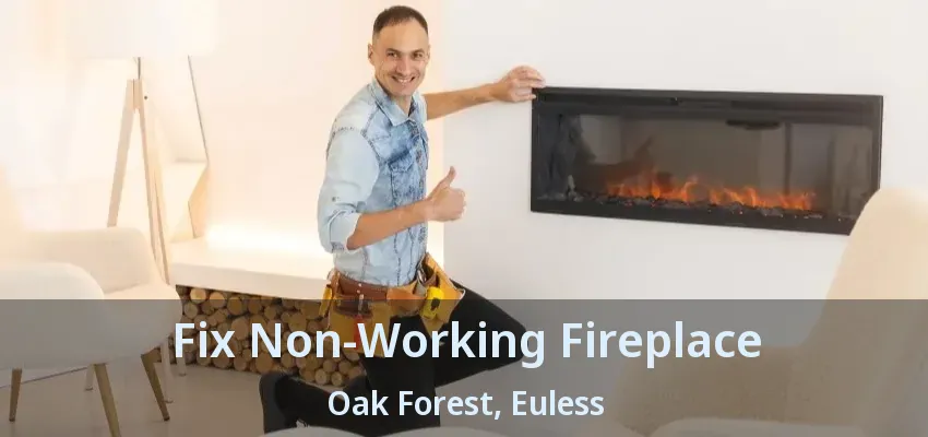 Fix Non-Working Fireplace Oak Forest, Euless - TX