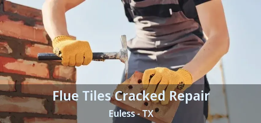 Flue Tiles Cracked Repair Euless - TX