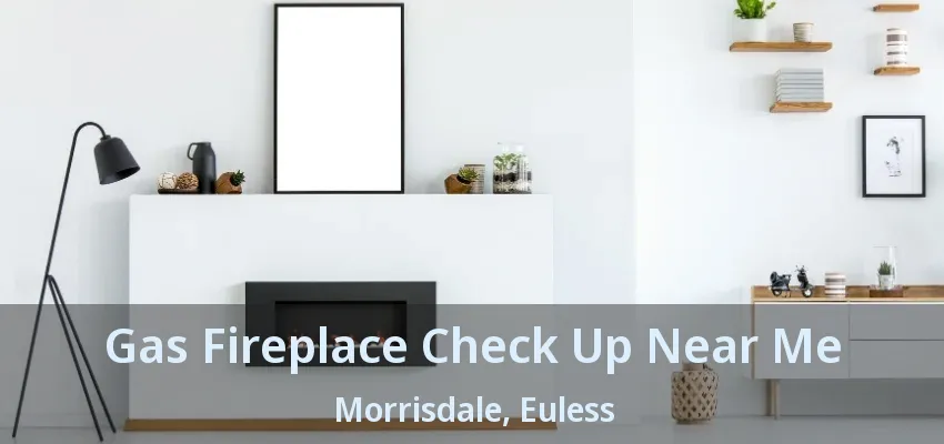 Gas Fireplace Check Up Near Me Morrisdale, Euless - TX