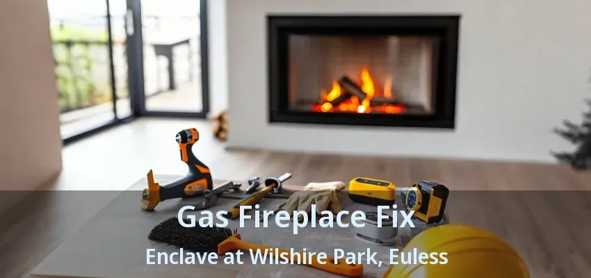 Gas Fireplace Fix Enclave at Wilshire Park, Euless - TX