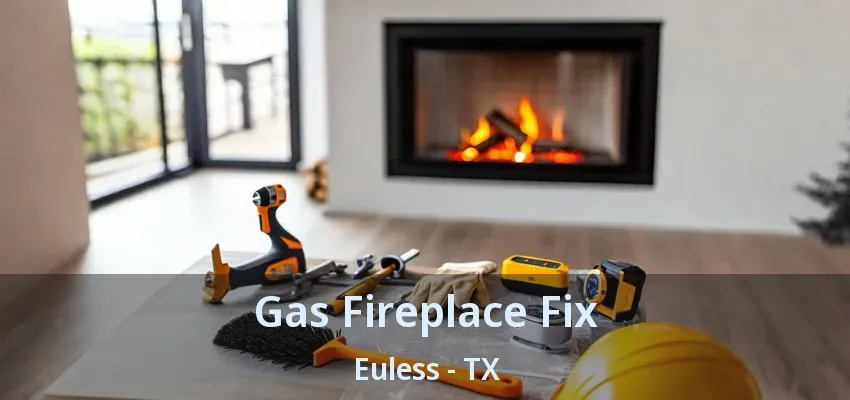 Gas Fireplace Fix Euless - TX