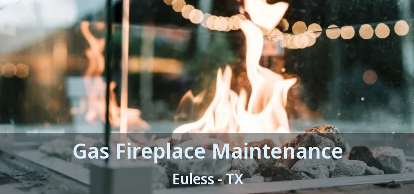Gas Fireplace Maintenance Euless - TX