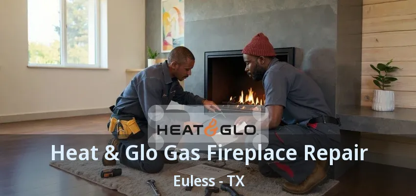Heat & Glo Gas Fireplace Repair Euless - TX