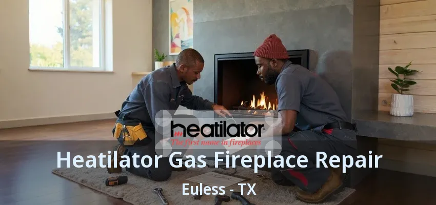 Heatilator Gas Fireplace Repair Euless - TX