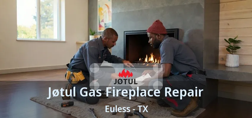 Jøtul Gas Fireplace Repair Euless - TX