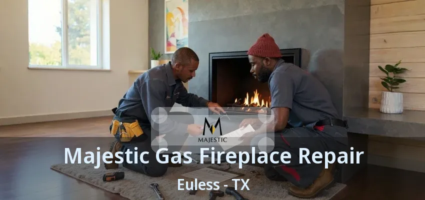 Majestic Gas Fireplace Repair Euless - TX
