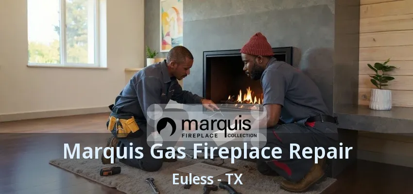 Marquis Gas Fireplace Repair Euless - TX