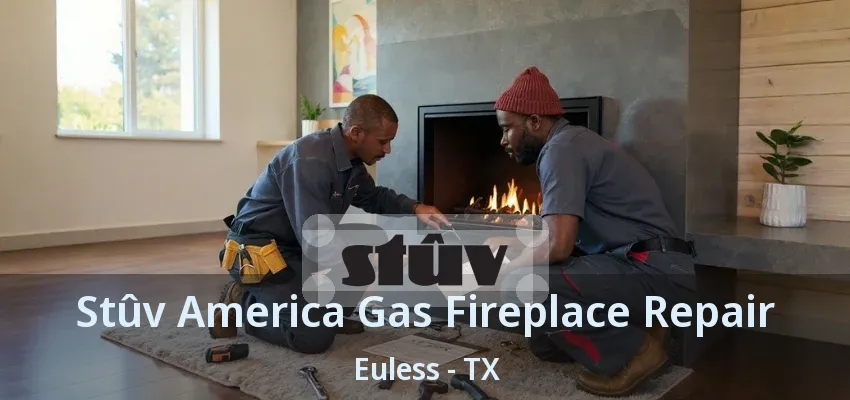 Stûv America Gas Fireplace Repair Euless - TX