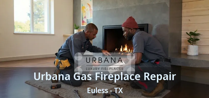 Urbana Gas Fireplace Repair Euless - TX