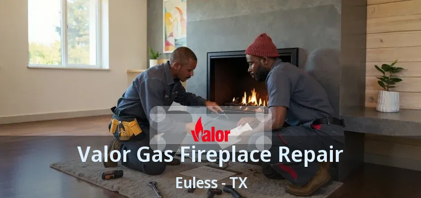 Valor Gas Fireplace Repair Euless - TX