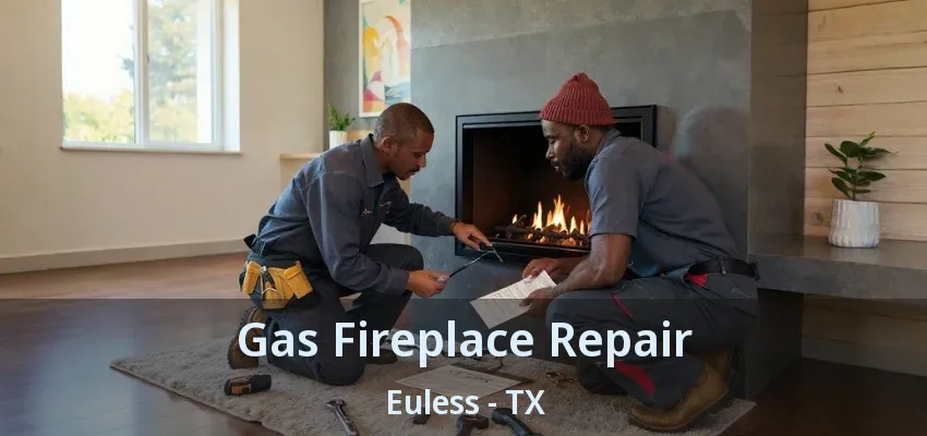 Gas Fireplace Repair Euless - TX