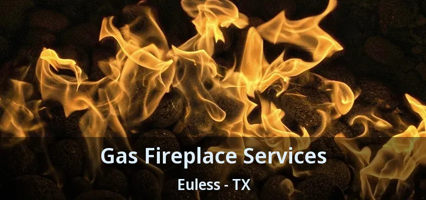 Gas Fireplace Services Euless - TX