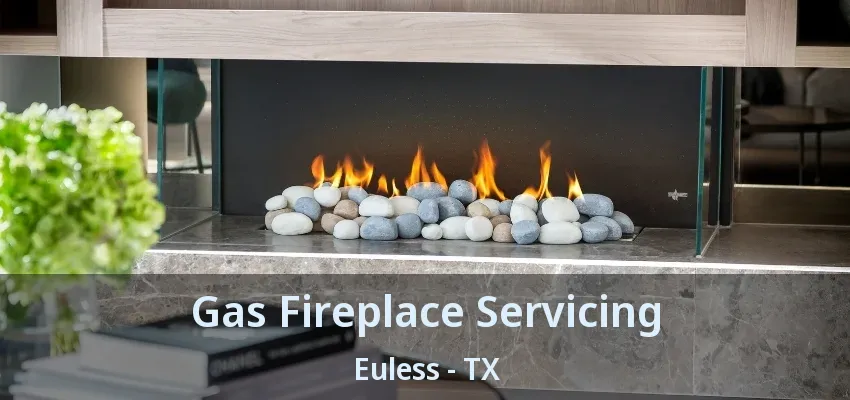 Gas Fireplace Servicing Euless - TX