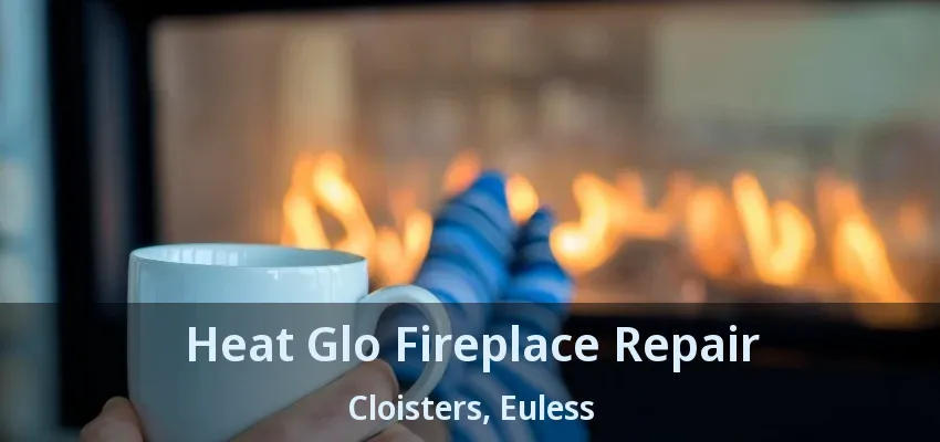 Heat Glo Fireplace Repair Cloisters, Euless - TX