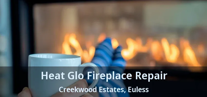 Heat Glo Fireplace Repair Creekwood Estates, Euless - TX