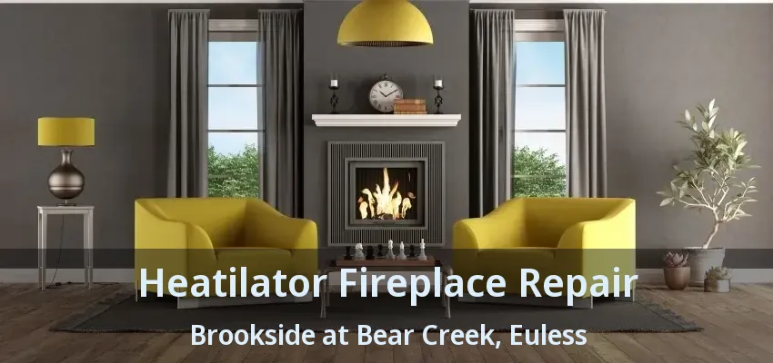 Heatilator Fireplace Repair Brookside at Bear Creek, Euless - TX