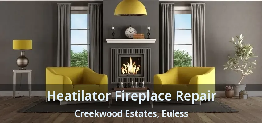 Heatilator Fireplace Repair Creekwood Estates, Euless - TX