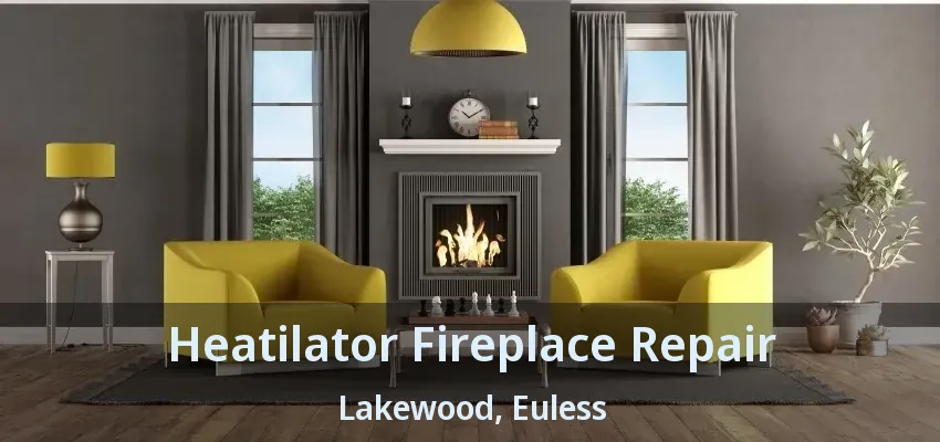 Heatilator Fireplace Repair Lakewood, Euless - TX