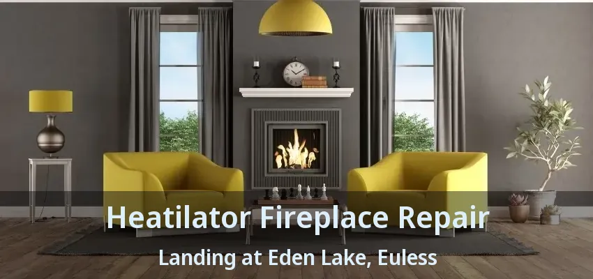 Heatilator Fireplace Repair Landing at Eden Lake, Euless - TX