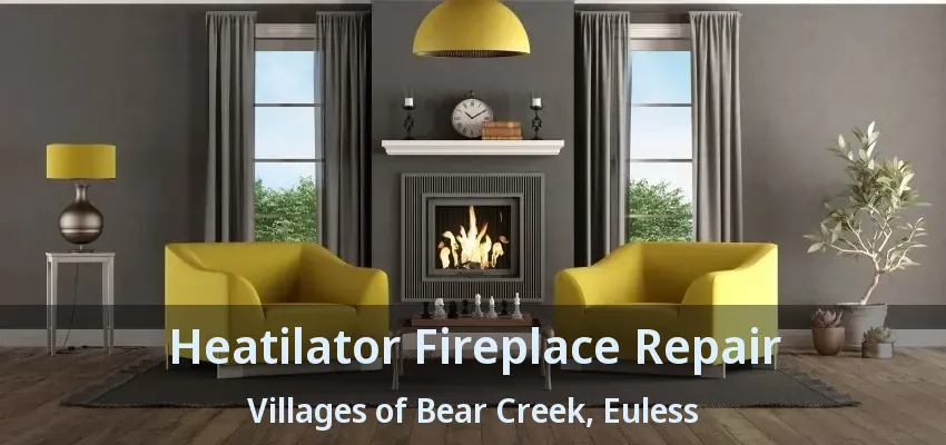 Heatilator Fireplace Repair Villages of Bear Creek, Euless - TX