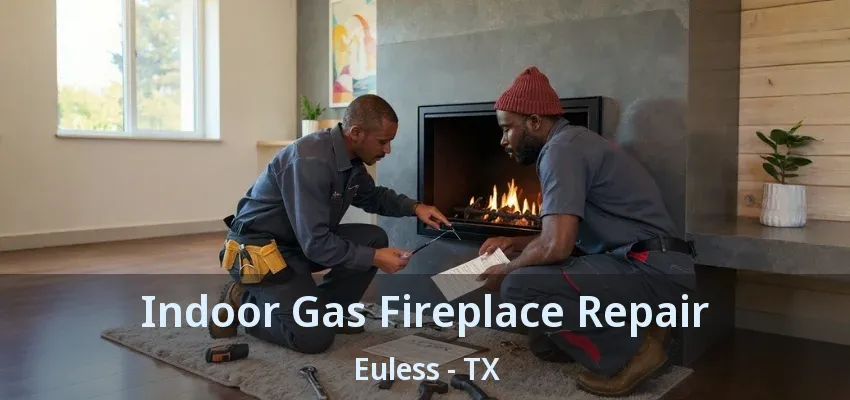 Indoor Gas Fireplace Repair Euless - TX