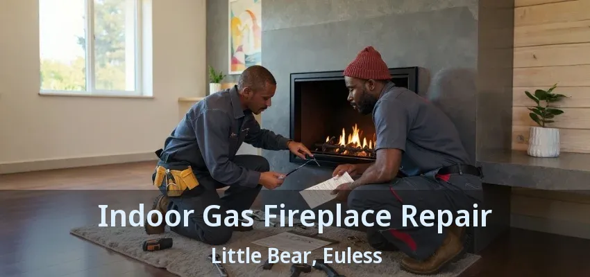 Indoor Gas Fireplace Repair Little Bear, Euless - TX
