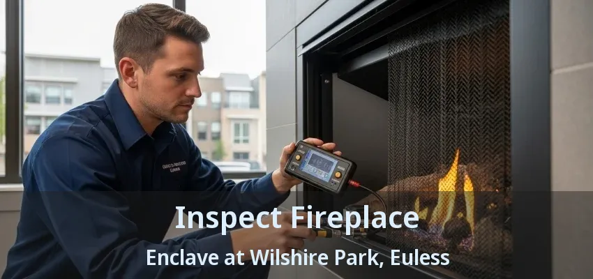 Inspect Fireplace Enclave at Wilshire Park, Euless - TX