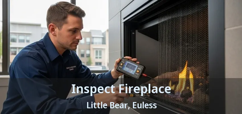 Inspect Fireplace Little Bear, Euless - TX