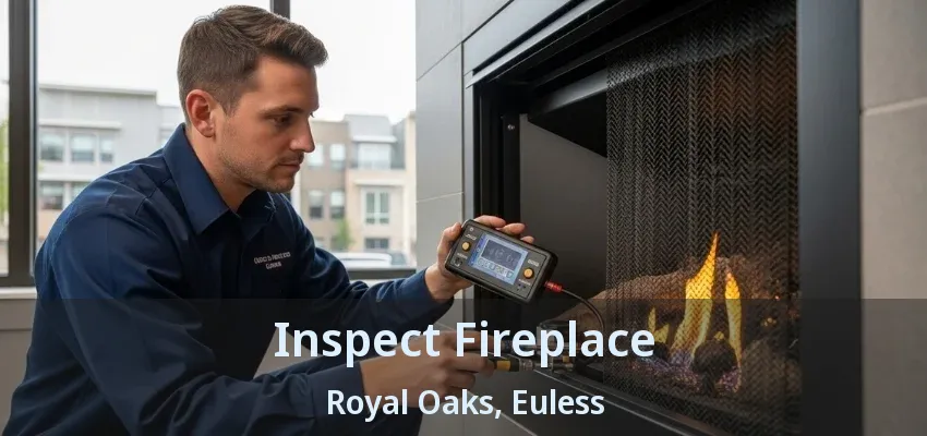 Inspect Fireplace Royal Oaks, Euless - TX