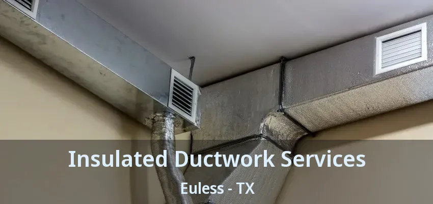 Insulated Ductwork Services Euless - TX