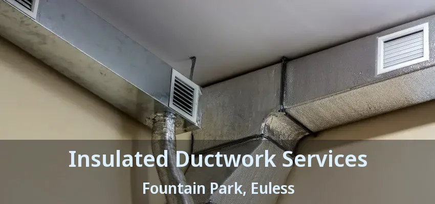 Insulated Ductwork Services Fountain Park, Euless - TX