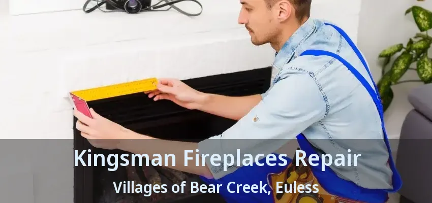 Kingsman Fireplaces Repair Villages of Bear Creek, Euless - TX